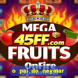 o pai do neymar era jogador de futebol